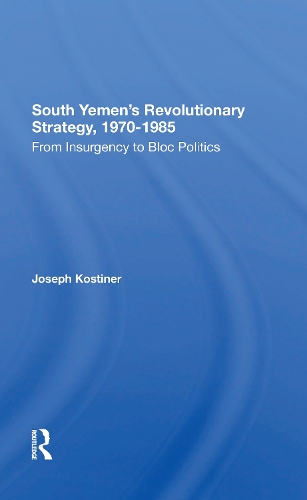 South Yemen's Revolutionary Strategy, 19701985: From Insurgency To Bloc Politics.