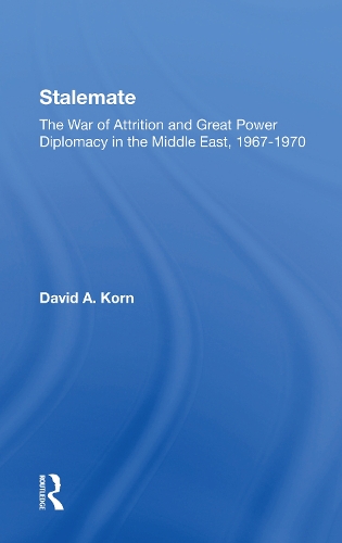 Stalemate: The War Of Attrition And Great Power Diplomacy In The Middle East, 19671970.