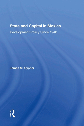 State And Capital In Mexico: Development Policy Since 1940.
