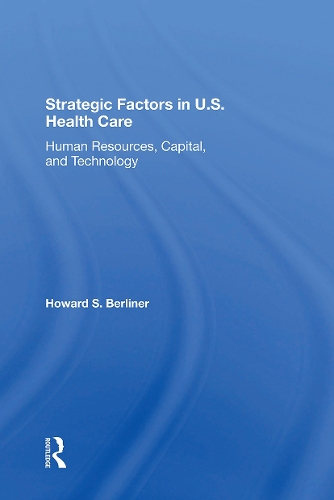 Strategic Factors In U.s. Health Care: Human Resources, Capital, And Technology.