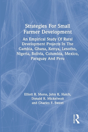 Strategies For Small Farmer Development: An Empirical Study Of Rural Development Projects In The Gambia, Ghana, Kenya, Lesotho, Nigeria, Bolivia, Columbia, Mexico, Paraguay And Peru.