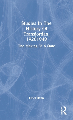 Studies In The History Of Transjordan, 19201949: The Making Of A State.