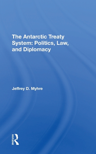 The Antarctic Treaty System: Politics, Law, And Diplomacy.