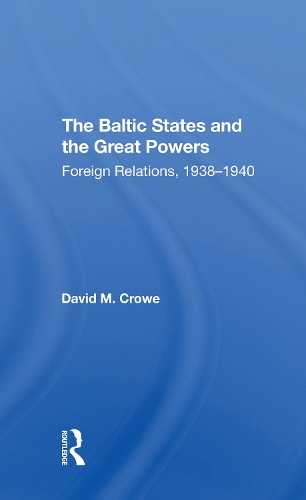 The Baltic States And The Great Powers: Foreign Relations, 19381940.