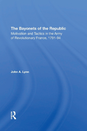 The Bayonets Of The Republic: Motivation And Tactics In The Army Of Revolutionary France, 179194.
