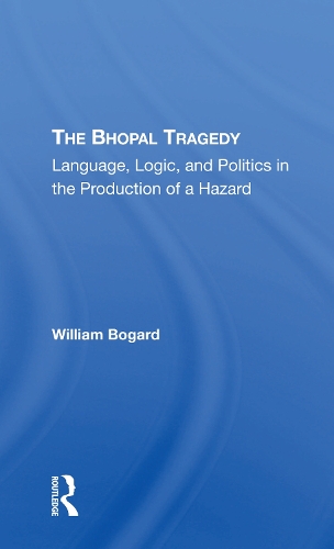 The Bhopal Tragedy: Language, Logic, And Politics In The Production Of A Hazard.