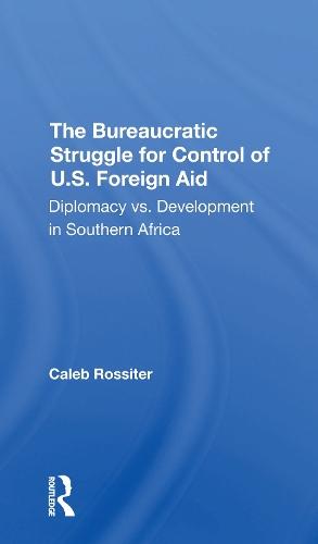 The Bureaucratic Struggle For Control Of U.s. Foreign Aid: Diplomacy Vs. Development In Southern Africa.