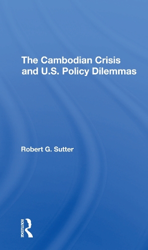 The Cambodian Crisis And U.s. Policy Dilemmas.