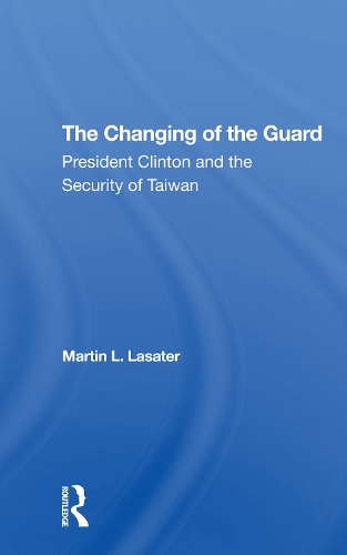 The Changing Of The Guard: President Clinton And The Security Of Taiwan.