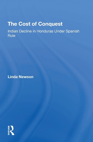 The Cost Of Conquest: Indian Decline In Honduras Under Spanish Rule.