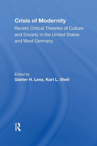 The Crisis Of Modernity: Recent Critical Theories Of Culture And Society In The United States And West Germany.