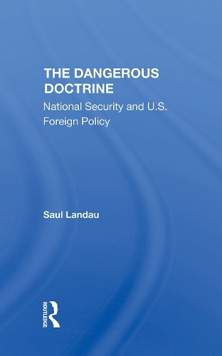 The Dangerous Doctrine: National Security And U.s. Foreign Policy.