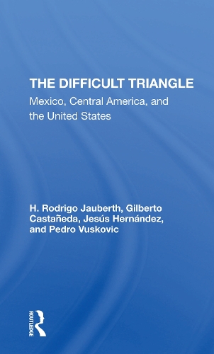 The Difficult Triangle: Mexico, Central America, And The United States.