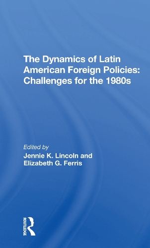 The Dynamics Of Latin American Foreign Policies: Challenges For The 1980s.