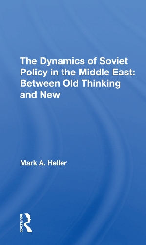 The Dynamics Of Soviet Policy In The Middle East: Between Old Thinking And New.