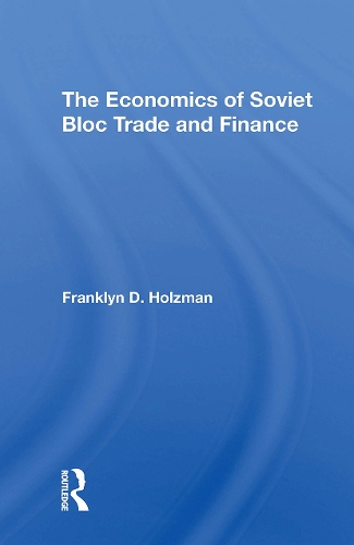 The Economics Of Soviet Bloc Trade And Finance.