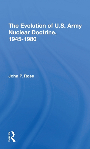 The Evolution Of U.s. Army Nuclear Doctrine, 19451980.