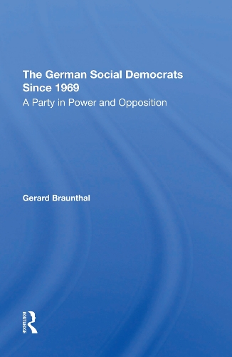 The German Social Democrats Since 1969: A Party In Power And Opposition.