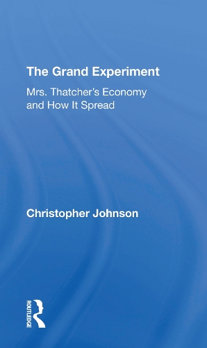 The Grand Experiment: Mrs. Thatcher's Economy And How It Spread.