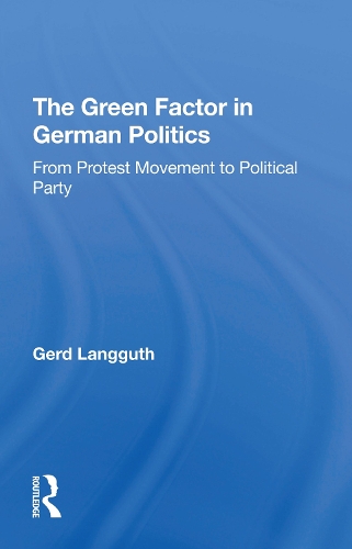 The Green Factor In German Politics: From Protest Movement To Political Party.
