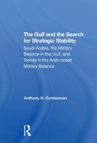 The Gulf And The Search For Strategic Stability: Saudi Arabia, The Military Balance In The Gulf, And Trends In The Arabisraeli Military Balance.