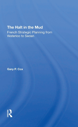 The Halt In The Mud: French Strategic Planning From Waterloo To Sedan.