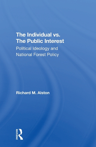The Individual Vs. The Public Interest: Political Ideology And National Forest Policy.
