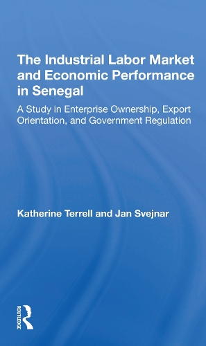 The Industrial Labor Market And Economic Performance In Senegal: A Study In Enterprise Ownership, Export Orientation, And Government Regulations.