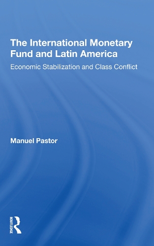 The International Monetary Fund And Latin America: Economic Stabilization And Class Conflict.