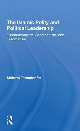 The Islamic Polity And Political Leadership: Fundamentalism, Sectarianism, And Pragmatism.