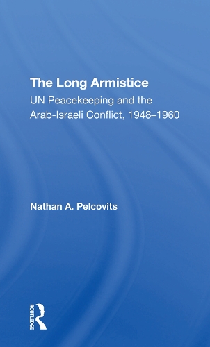 The Long Armistice: Un Peacekeeping And The Arabisraeli Conflict, 19481960.