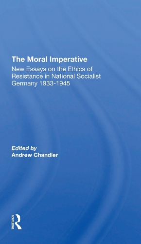 The Moral Imperative: New Essays On The Ethics Of Resistance In National Socialist Germany 19331945.