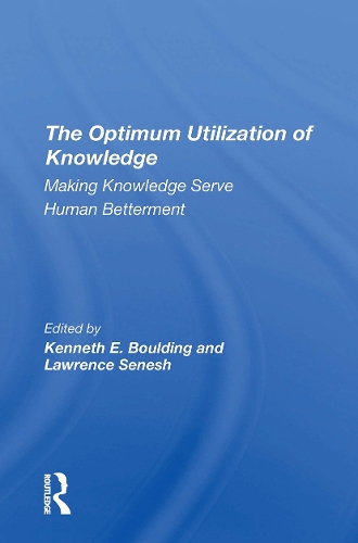 The Optimum Utilization Of Knowledge: Making Knowledge Serve Human Betterment.