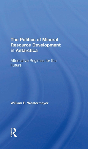 The Politics Of Mineral Resource Development In Antarctica: Alternative Regimes For The Future.