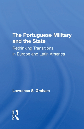 The Portuguese Military And The State: Rethinking Transitions In Europe And Latin America.