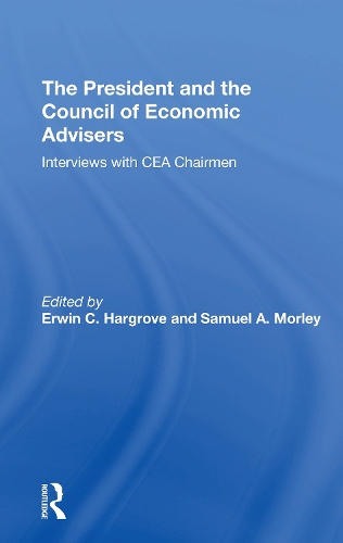 The President And The Council Of Economic Advisors: Interviews With Cea Chairmen.