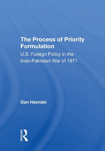 The Process Of Priority Formulation: U.s. Foreign Policy In The Indopakistani War Of 1971.