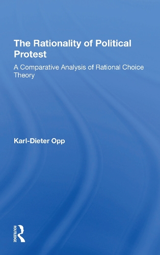 The Rationality Of Political Protest: A Comparative Analysis Of Rational Choice Theory.