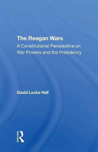 The Reagan Wars: A Constitutional Perspective On War Powers And The Presidency.