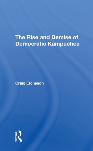 The Rise And Demise Of Democratic Kampuchea.