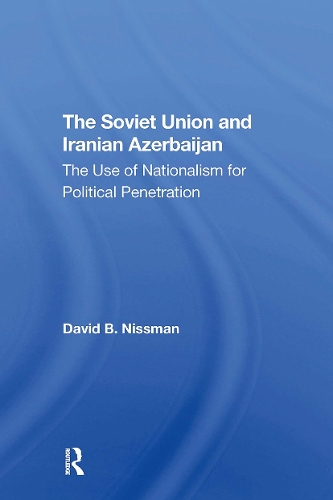 The Soviet Union And Iranian Azerbaijan: The Use Of Nationalism For Political Penetration.