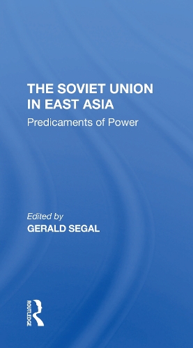 The Soviet Union In East Asia: The Predicaments Of Power.