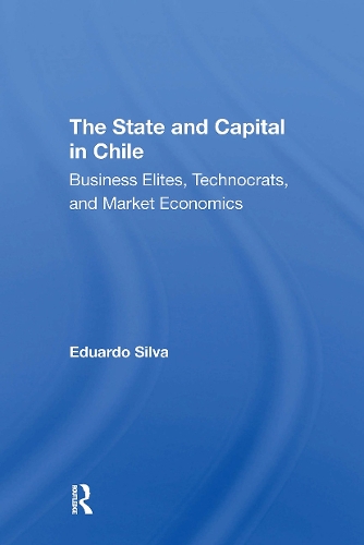 The State And Capital In Chile: Business Elites, Technocrats, And Market Economics.