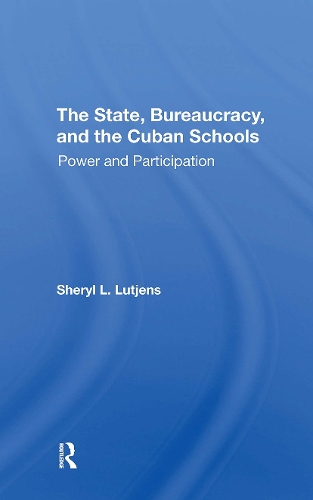 The State, Bureaucracy, And The Cuban Schools: Power And Participation.