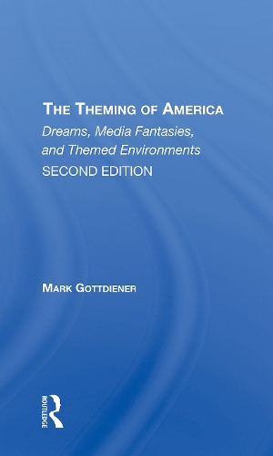 The Theming Of America, Second Edition: American Dreams, Media Fantasies, And Themed Environments.