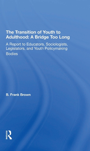 The Transition Of Youth To Adulthood: A Bridge Too Long: A Report To Educators, Sociologists, Legislators, And Youth Policymaking Bodies.