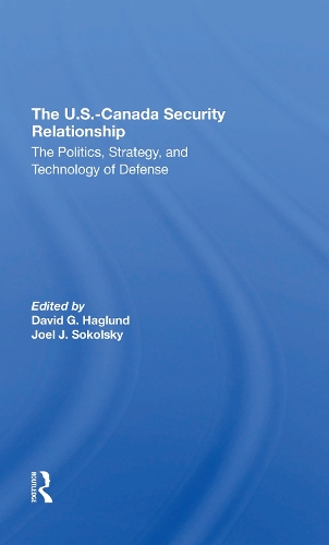 The U.s.canada Security Relationship: The Politics, Strategy, And Technology Of Defense.