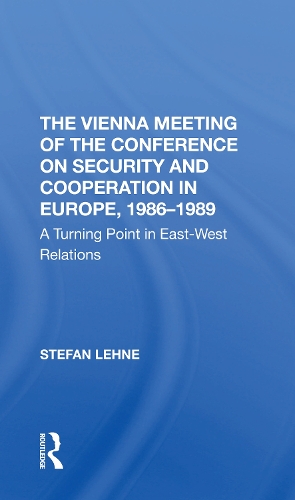 The Vienna Meeting Of The Conference On Security And Cooperation In Europe, 19861989: A Turning Point In Eastwest Relations.