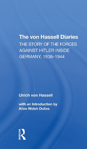The Von Hassell Diaries: The Story Of The Forces Against Hitler Inside Germany, 19381944.