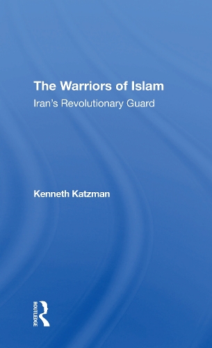 The Warriors Of Islam: Iran's Revolutionary Guard.